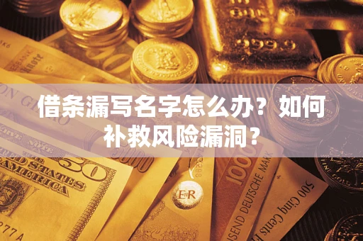 济南借条漏写名字怎么办？如何补救风险漏洞？
