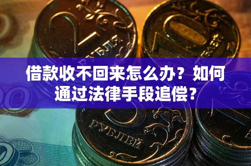 济南借款收不回来怎么办？如何通过法律手段追偿？