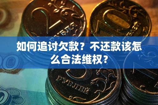 济南如何追讨欠款？不还款该怎么合法维权？