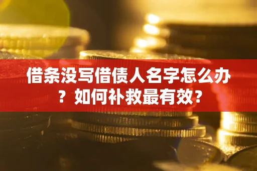 济南借条没写借债人名字怎么办？如何补救最有效？