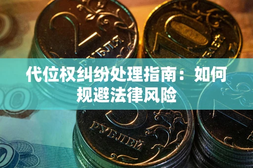 济南代位权纠纷处理指南:如何规避法律风险 济南代位权纠纷处理指南:如何规避法律风险