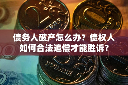 济南债务人破产怎么办？债权人如何合法追偿才能胜诉？
