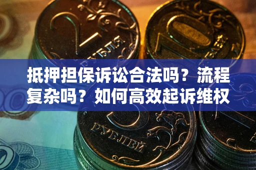 济南抵押担保诉讼合法吗？流程复杂吗？如何高效起诉维权？