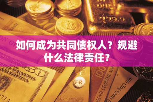济南如何成为共同债权人？规避什么法律责任？