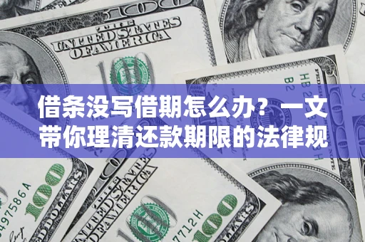 济南借条没写借期怎么办？一文带你理清还款期限的法律规则
