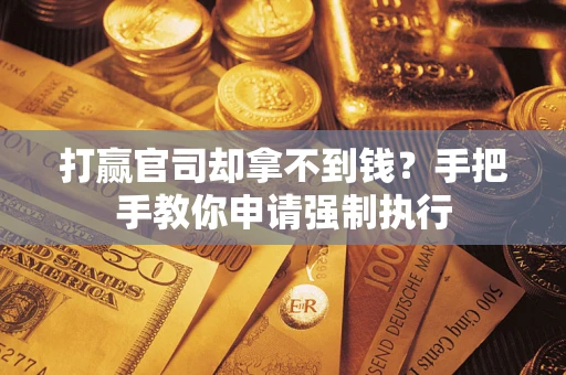 济南打赢官司却拿不到钱？手把手教你申请强制执行