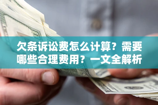 济南欠条诉讼费怎么计算？需要哪些合理费用？一文全解析