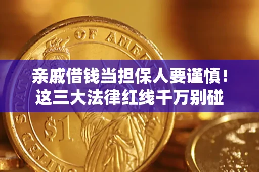 济南亲戚借钱当担保人要谨慎！这三大法律红线千万别碰