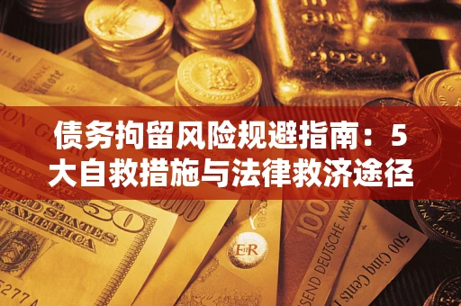 济南债务拘留风险规避指南：5大自救措施与法律救济途径