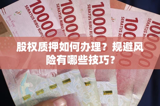 济南股权质押如何办理？规避风险有哪些技巧？