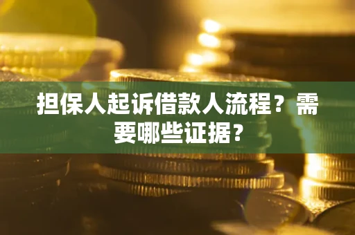 济南担保人起诉借款人流程?需要哪些证据? 济南担保人起诉借款人流程?需要哪些证据?