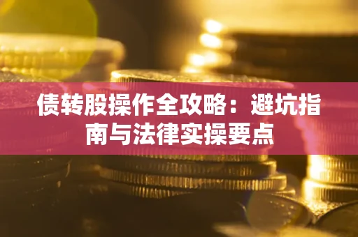 济南债转股操作全攻略：避坑指南与法律实操要点