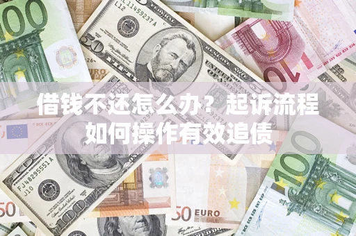 济南借钱不还怎么办？起诉流程如何操作有效追债