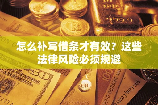 济南怎么补写借条才有效？这些法律风险必须规避