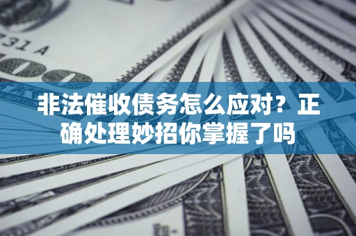 济南非法催收债务怎么应对？正确处理妙招你掌握了吗
