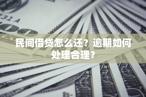 济南民间借贷怎么还？逾期如何处理合理？