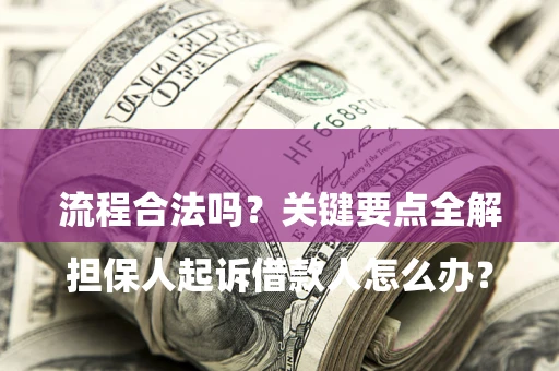 济南

担保人起诉借款人怎么办？流程合法吗？关键要点全解析