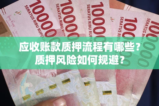 济南应收账款质押流程有哪些？质押风险如何规避？