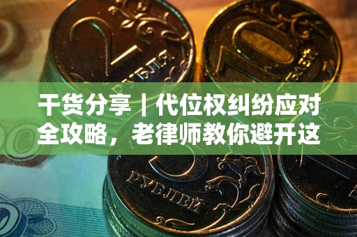 济南干货分享｜代位权纠纷应对全攻略，老律师教你避开这5大雷区