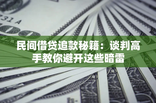 济南民间借贷追款秘籍：谈判高手教你避开这些暗雷