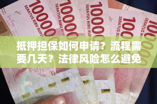 济南抵押担保如何申请？流程需要几天？法律风险怎么避免？避坑指南