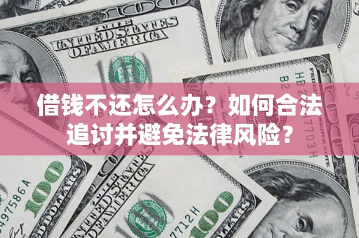 济南借钱不还怎么办？如何合法追讨并避免法律风险？