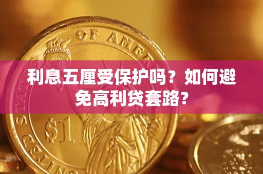 济南利息五厘受保护吗？如何避免高利贷套路？