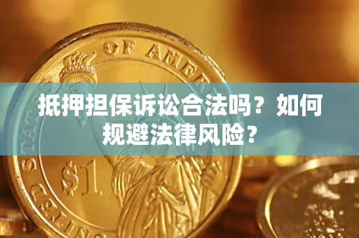 济南抵押担保诉讼合法吗？如何规避法律风险？