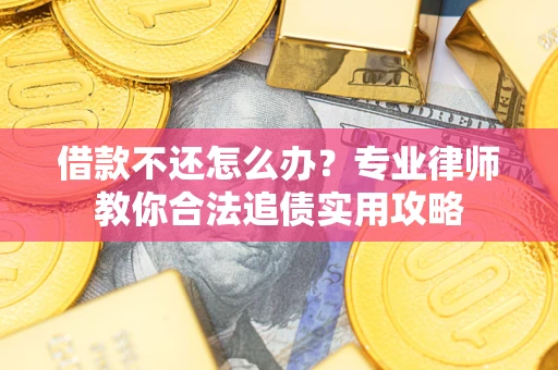 济南借款不还怎么办？专业律师教你合法追债实用攻略