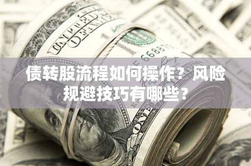 济南债转股流程如何操作？风险规避技巧有哪些？