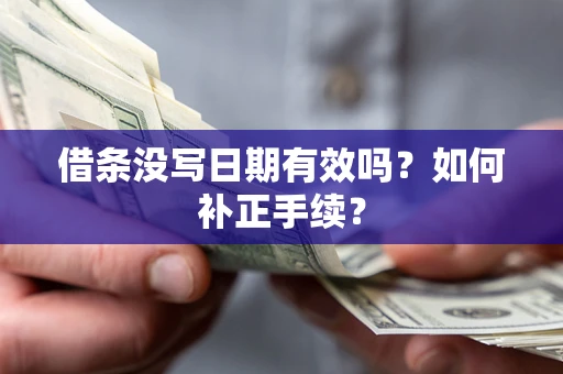 济南借条没写日期有效吗？如何补正手续？