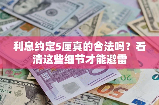 济南利息约定5厘真的合法吗？看清这些细节才能避雷